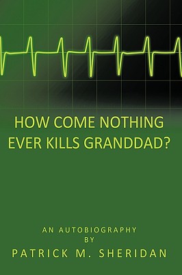 How Come Nothing Ever Kills Granddad [Hardcover] Sheridan, Patrick M