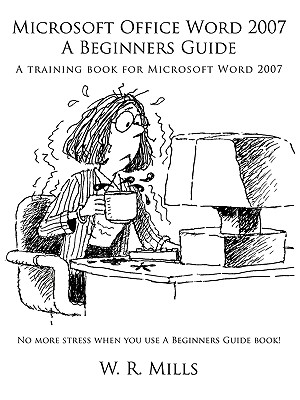 Microsoft Office Word 2007 A Beginners Guide: A training book for Microsoft Word 2007