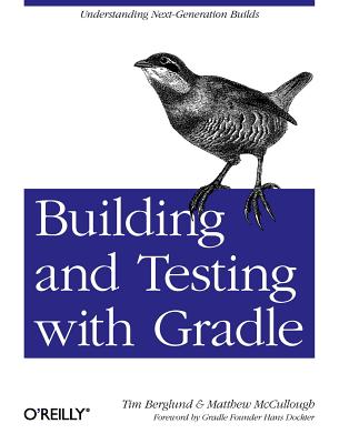 Building and Testing with Gradle: Understanding Next-Generation Builds Image for Building and Testing with Gradle: Understanding Next-Generation Builds