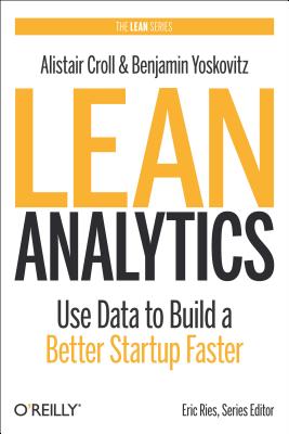 Lean Analytics: Use Data to Build a Better Startup Faster (Lean Series)