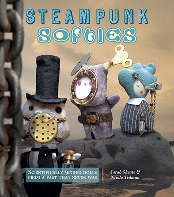 Image for Steampunk Softies: Scientifically-Minded Dolls from a Past That Never Was Steampunk Softies: Scientifically-Minded Dolls from a Past That Never Was