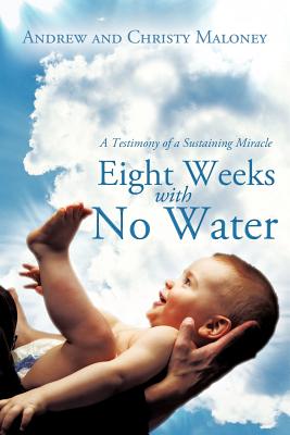 Image for Eight Weeks with No Water: A Testimony of a Sustaining Miracle Eight Weeks with No Water: A Testimony of a Sustaining Miracle