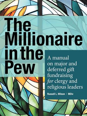 The Millionaire In The Pew: A manual on major and deferred gift fundraising for clergy and religious leaders Image for The Millionaire In The Pew: A manual on major and deferred gift fundraising for clergy and religious leaders