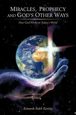 Miracles, Prophecy and God's Other Ways: How God Works in Todays World