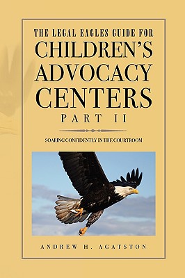 The Legal Eagles Guide for Children's Advocacy Centers, Part II: Soaring Confidently in the Courtroom