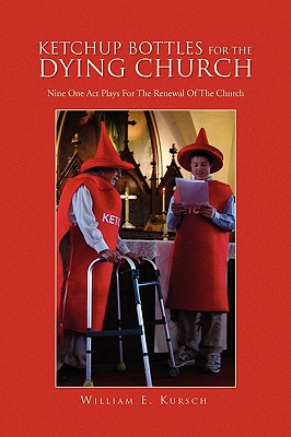 Ketchup Bottles For The Dying Church: Nine One Act Plays For The Renewal Of The Church
