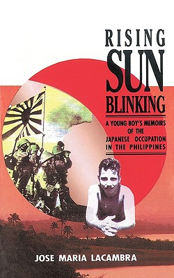 Rising Sun Blinking: A Young Boy's Memoirs of the Japanese Occupation of the Philippines