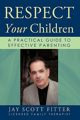 Respect Your Children: A Practical Guide To Effective Parenting