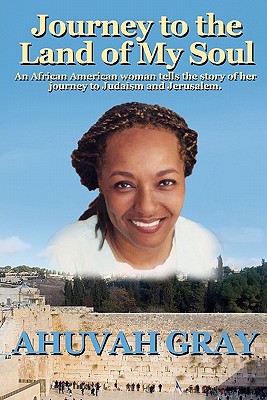 Journey to the Land of My Soul: An African American woman tells the story of her journey to Judaism and Jerusalem