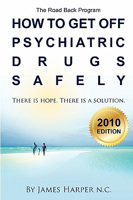How to Get Off Psychiatric Drugs Safely - 2010 Edition: There is Hope. There is a Solution.