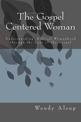 Image for The Gospel-Centered Woman: Understanding Biblical Womanhood through the Lens of the Gospel