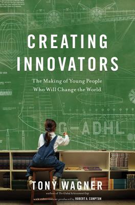 Creating Innovators: The Making of Young People Who Will Change the World