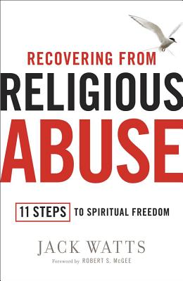 Recovering from Religious Abuse: 11 Steps to Spiritual Freedom