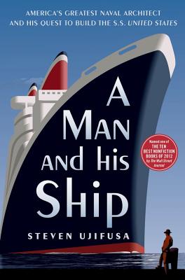MAN AND HIS SHIP: AMERICA'S GREATEST NAVAL ARCHITECT AND HIS QUEST TO BUILD THE S.S. UNITED STATES