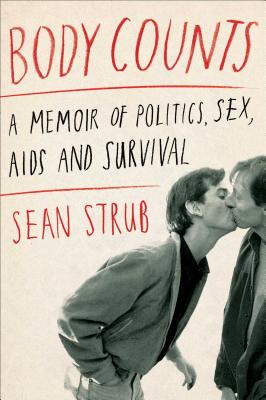 Body Counts: A Memoir of Politics, Sex, AIDS, and Survival Strub, Sean