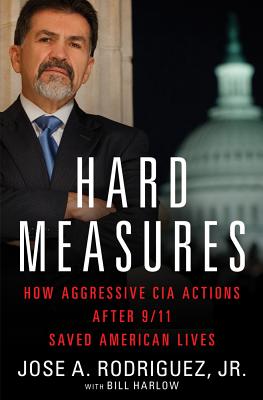 Hard Measures: How Aggressive CIA Actions After 9/11 Saved American Lives