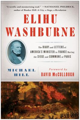 Elihu Washburne: The Diary and Letters of America's Minister To France During the Siege and Commune of Paris