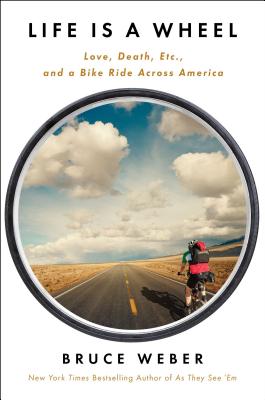Life Is a Wheel: Love, Death, Etc., and a Bike Ride Across America Weber, Bruce