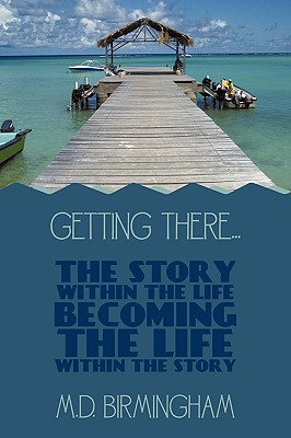 Getting There. The Story Within The Life Becoming The Life Within The Story!