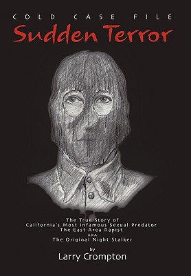 Sudden Terror: the True Story of California's Most Infamous Sexual Predator, the East Area Rapist Aka the Original Night Stalker