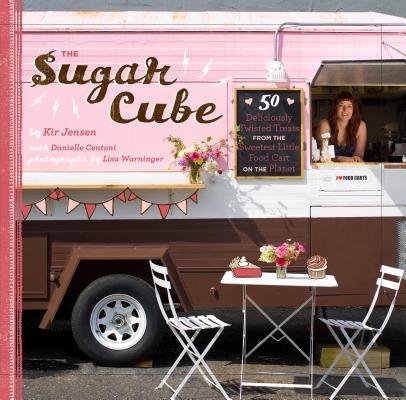 Image for The Sugar Cube: 50 Deliciously Twisted Treats from the Sweetest Little Food Cart on the Planet The Sugar Cube: 50 Deliciously Twisted Treats from the Sweetest Little Food Cart on the Planet
