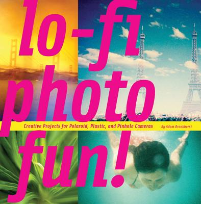 Image for Lo-Fi Photo Fun!: Creative Projects for Polaroid, Plastic, and Pinhole Cameras