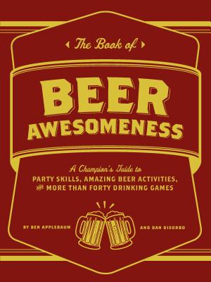 Image for The Book of Beer Awesomeness: A Champion's Guide to Party Skills, Amazing Beer Activities, and More Than Forty Drinking Games