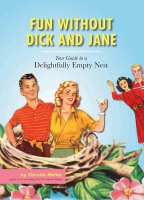 Fun without Dick and Jane: A Guide to Your Delightfully Empty Nest