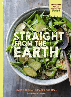Straight from the Earth: 100 Irresistible Vegan Recipes for Everyone