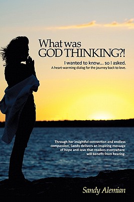 What was God Thinking!: I wanted to know.so I asked. A heart-warming dialog for the journey back to love.