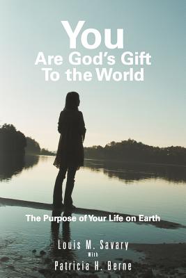 You are God's Gift to the World: The Purpose of Your Life on Earth