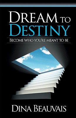 Image for Dream to Destiny: Become Who You're Meant to Be-Step Into Your Destiny!