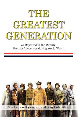 Image for The Greatest Generation as Reported in the Weekly Bastrop Advertiser during World War II