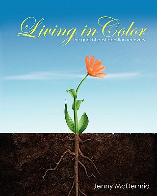 Image for Living In Color: the goal of post-abortion recovery Living In Color: the goal of post-abortion recovery