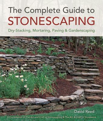 The Complete Guide To Stonescaping: Dry-Stacking, Mortaring, Paving & Gardenscaping