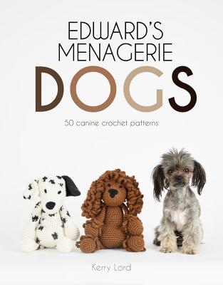 Edward's Menagerie: Dogs: 50 Canine Crochet Patterns (Volume 3)