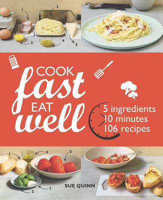 Cook Fast Eat Well: 5 Ingredients, 10 Minutes, 160 Recipes