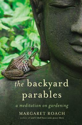 Image for The Backyard Parables Lessons On Gardening, And Life The Backyard Parables Lessons On Gardening, And Life