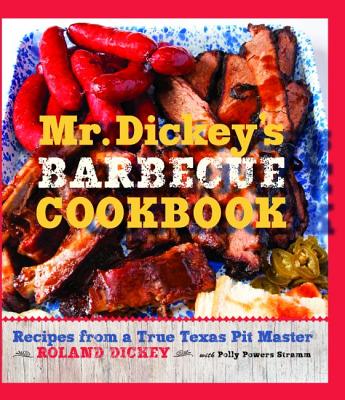 Image for Mr. Dickey's Barbecue Cookbook: Recipes from a True Texas Pit Master Mr. Dickey's Barbecue Cookbook: Recipes from a True Texas Pit Master