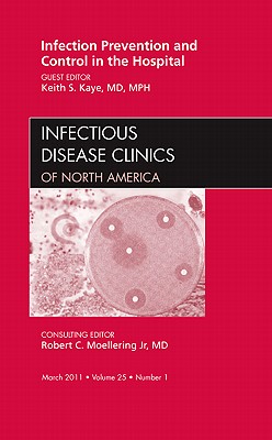 Infection Prevention and Control in the Hospital, An Issue of Infectious Disease Clinics (Volume 25-1) (The Clinics: Internal Medicine (Volume 25-1))