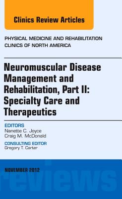 Neuromuscular Disease Management and Rehabilitation, Part II: Specialty Care and Therapeutics, an Issue of Physical Medicine and Rehabilitation . (The Clinics: Internal Medicine, Volume 23-4)