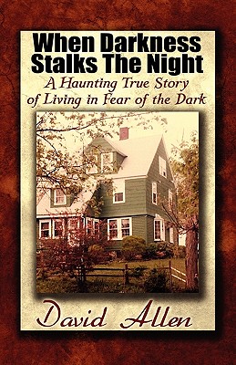 When Darkness Stalks the Night: A Haunting True Story of Living in Fear of the Dark