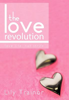 The Love Revolution: Love Life, Not Strife.