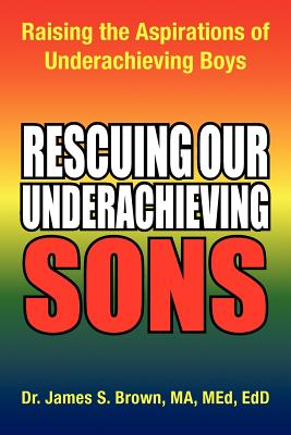 Rescuing our Underachieving Sons: Raising the Aspirations of Underachieving Boys