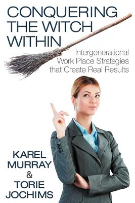 Image for Conquering the Witch Within: Intergenerational Work Place Strategies that Create Real Results Conquering the Witch Within: Intergenerational Work Place Strategies that Create Real Results