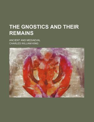The Gnostics and Their Remains; Ancient and Mediaeval