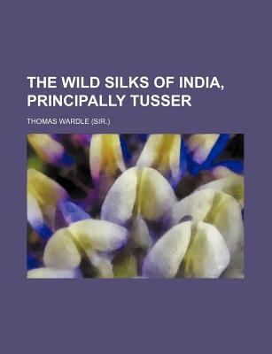 The wild silks of India, principally tusser
