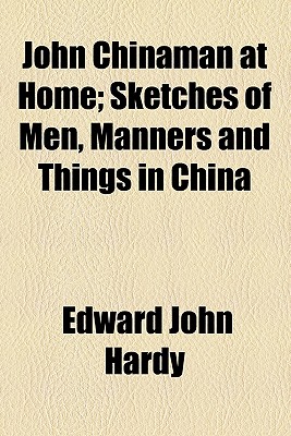 John Chinaman at Home; Sketches of Men, Manners and Things in China