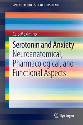 Serotonin and Anxiety: Neuroanatomical, Pharmacological, and Functional Aspects (SpringerBriefs in Neuroscience)