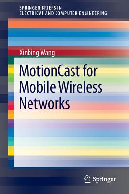 MotionCast for Mobile Wireless Networks (SpringerBriefs in Electrical and Computer Engineering)